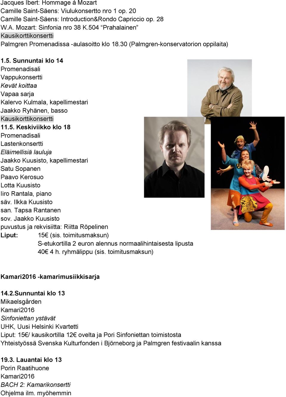 5. Keskiviikko klo 18 Lastenkonsertti Eläimellisiä lauluja Jaakko Kuusisto, kapellimestari Satu Sopanen Paavo Kerosuo Lotta Kuusisto Iiro Rantala, piano säv. Ilkka Kuusisto san. Tapsa Rantanen sov.