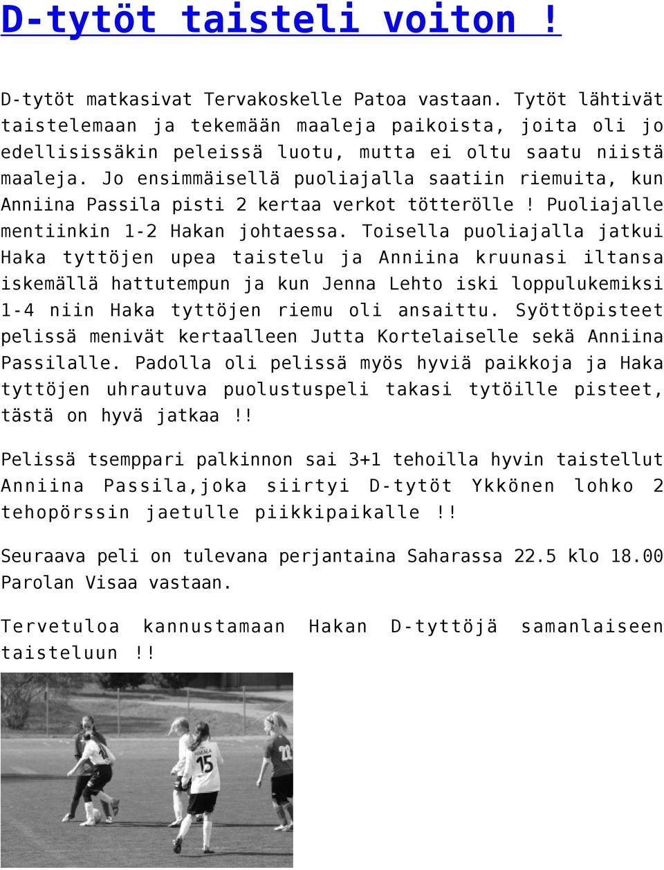 Jo ensimmäisellä puoliajalla saatiin riemuita, kun Anniina Passila pisti 2 kertaa verkot tötterölle! Puoliajalle mentiinkin 1-2 Hakan johtaessa.