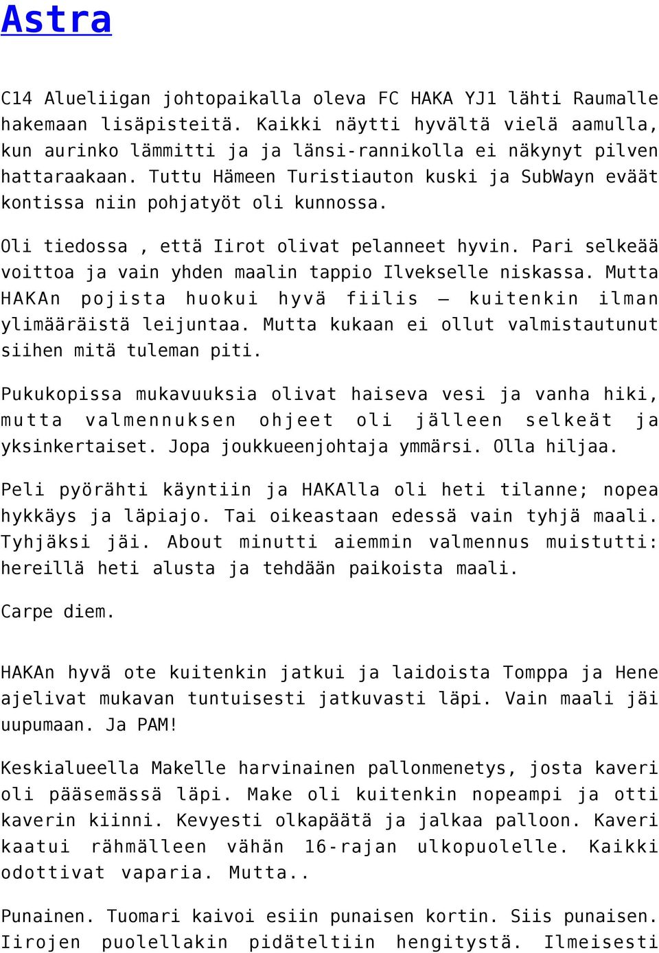 Oli tiedossa, että Iirot olivat pelanneet hyvin. Pari selkeää voittoa ja vain yhden maalin tappio Ilvekselle niskassa. Mutta HAKAn pojista huokui hyvä fiilis kuitenkin ilman ylimääräistä leijuntaa.
