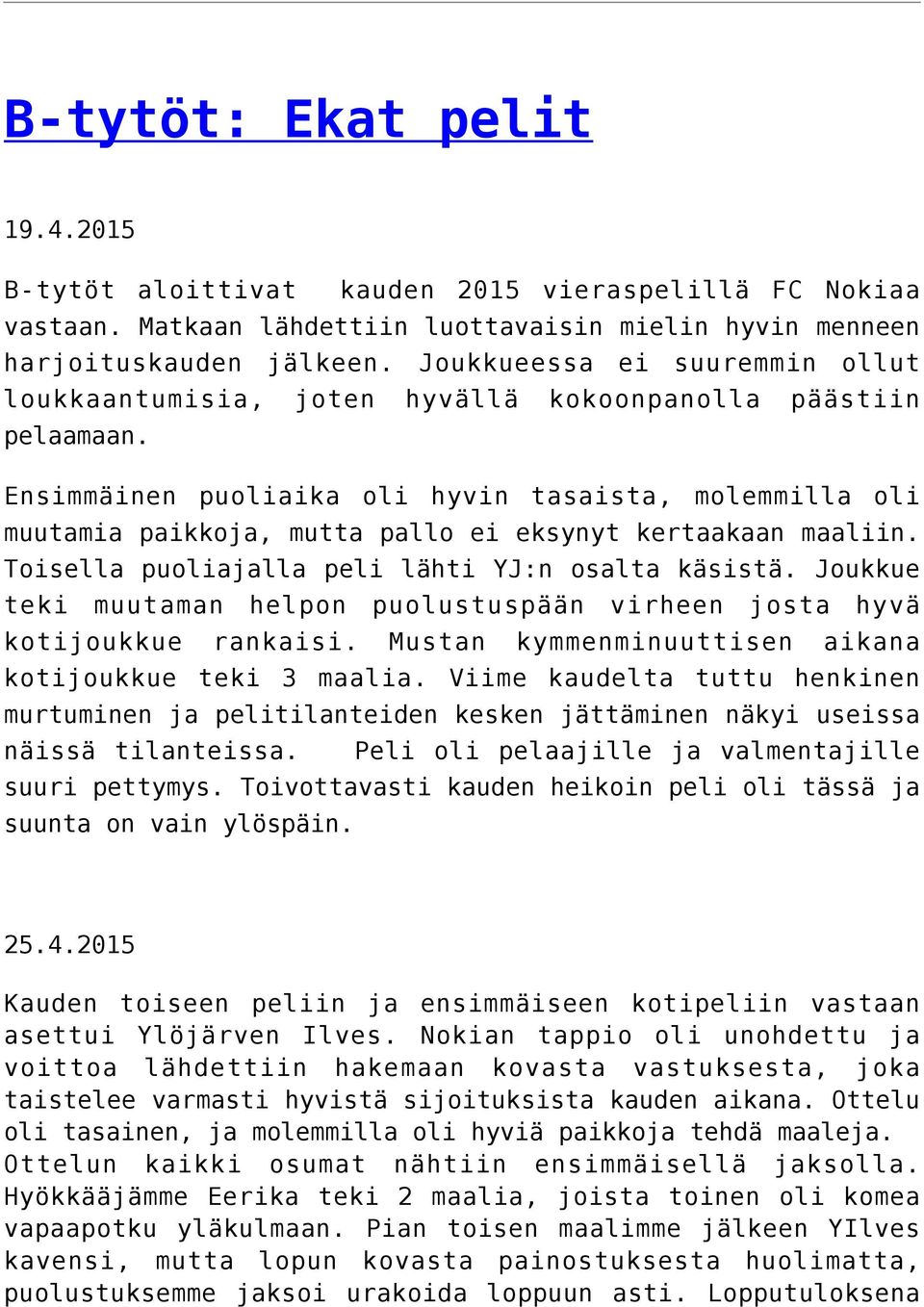 Ensimmäinen puoliaika oli hyvin tasaista, molemmilla oli muutamia paikkoja, mutta pallo ei eksynyt kertaakaan maaliin. Toisella puoliajalla peli lähti YJ:n osalta käsistä.