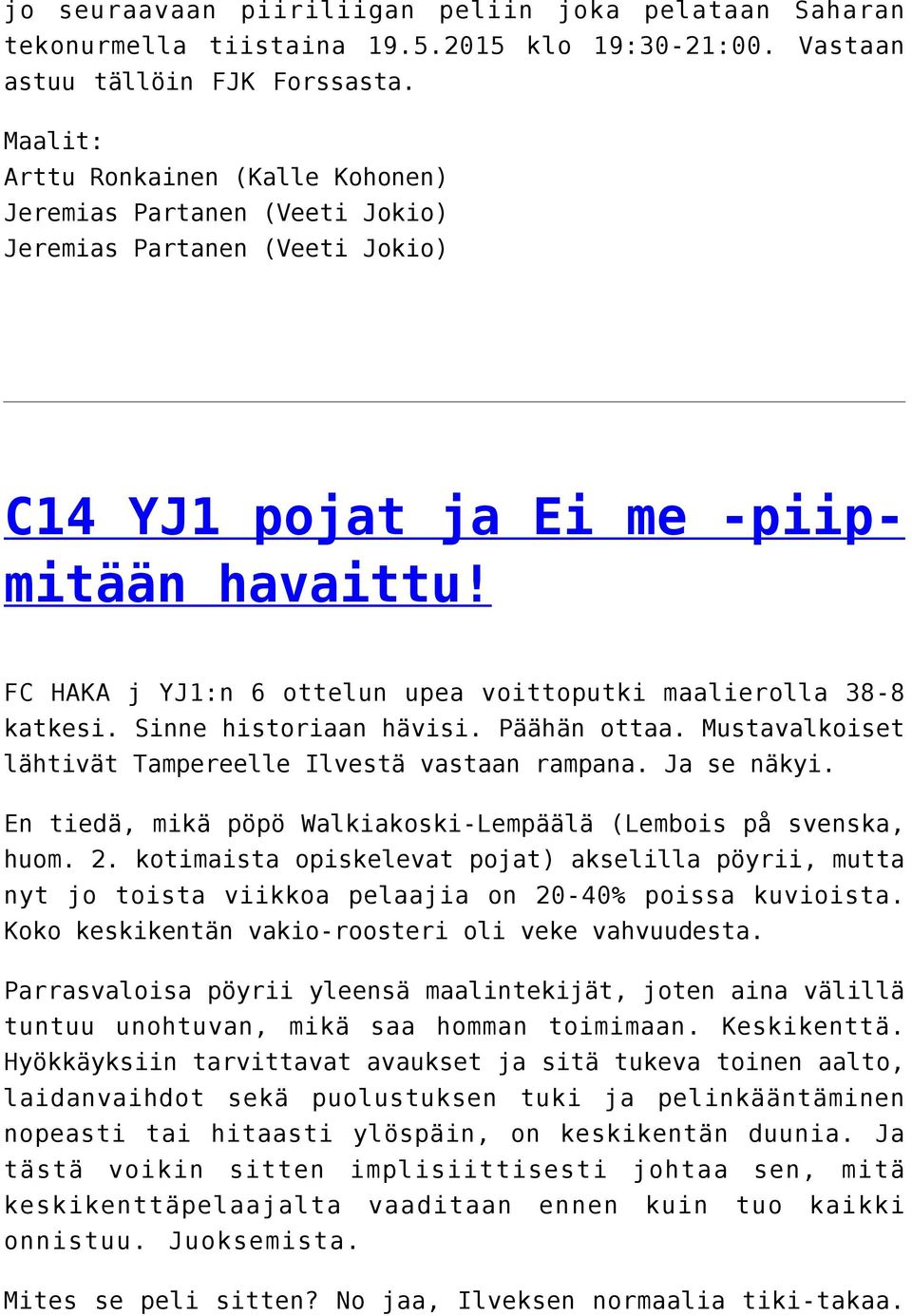 FC HAKA j YJ1:n 6 ottelun upea voittoputki maalierolla 38-8 katkesi. Sinne historiaan hävisi. Päähän ottaa. Mustavalkoiset lähtivät Tampereelle Ilvestä vastaan rampana. Ja se näkyi.