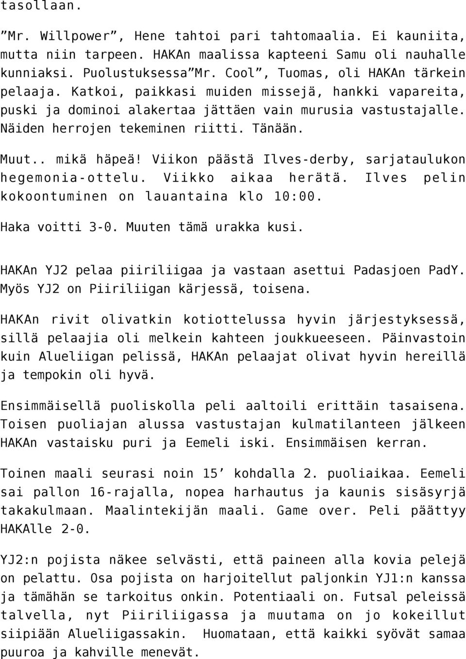 Muut.. mikä häpeä! Viikon päästä Ilves-derby, sarjataulukon hegemonia-ottelu. Viikko aikaa herätä. Ilves pelin kokoontuminen on lauantaina klo 10:00. Haka voitti 3-0. Muuten tämä urakka kusi.