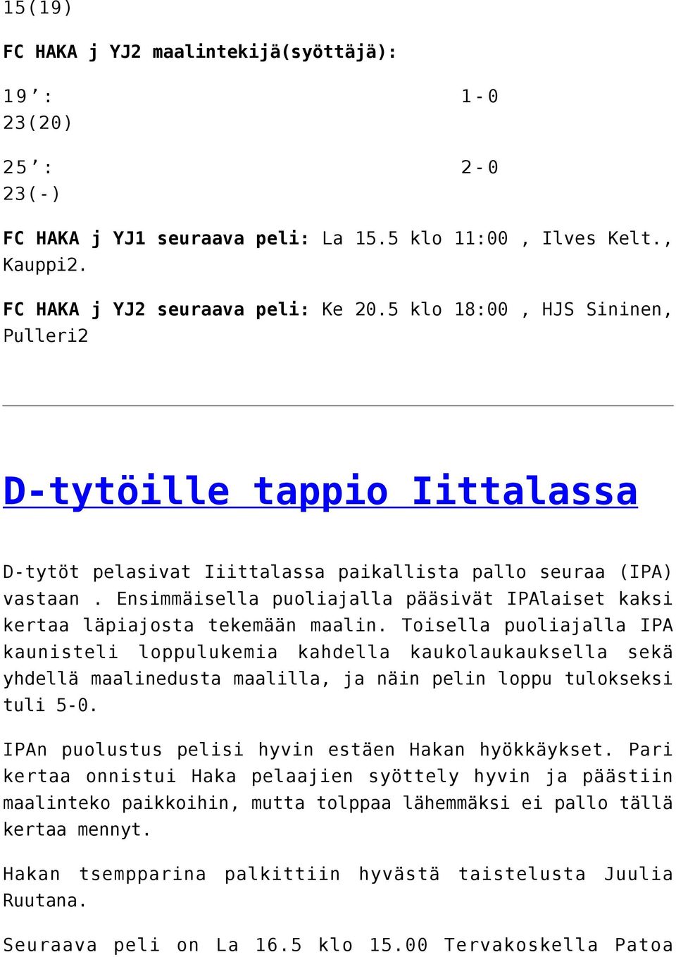 Ensimmäisella puoliajalla pääsivät IPAlaiset kaksi kertaa läpiajosta tekemään maalin.