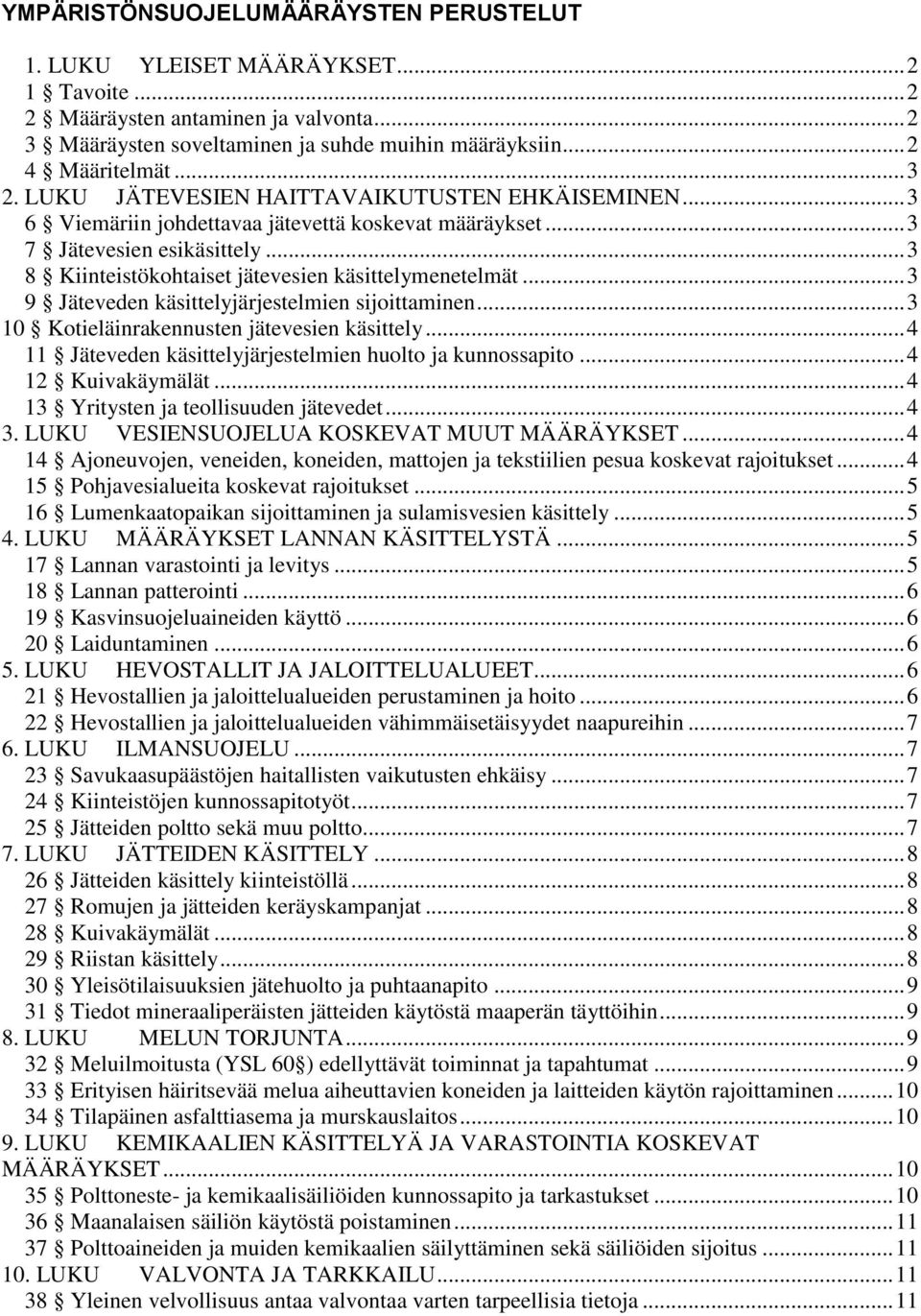 .. 3 8 Kiinteistökohtaiset jätevesien käsittelymenetelmät... 3 9 Jäteveden käsittelyjärjestelmien sijoittaminen... 3 10 Kotieläinrakennusten jätevesien käsittely.