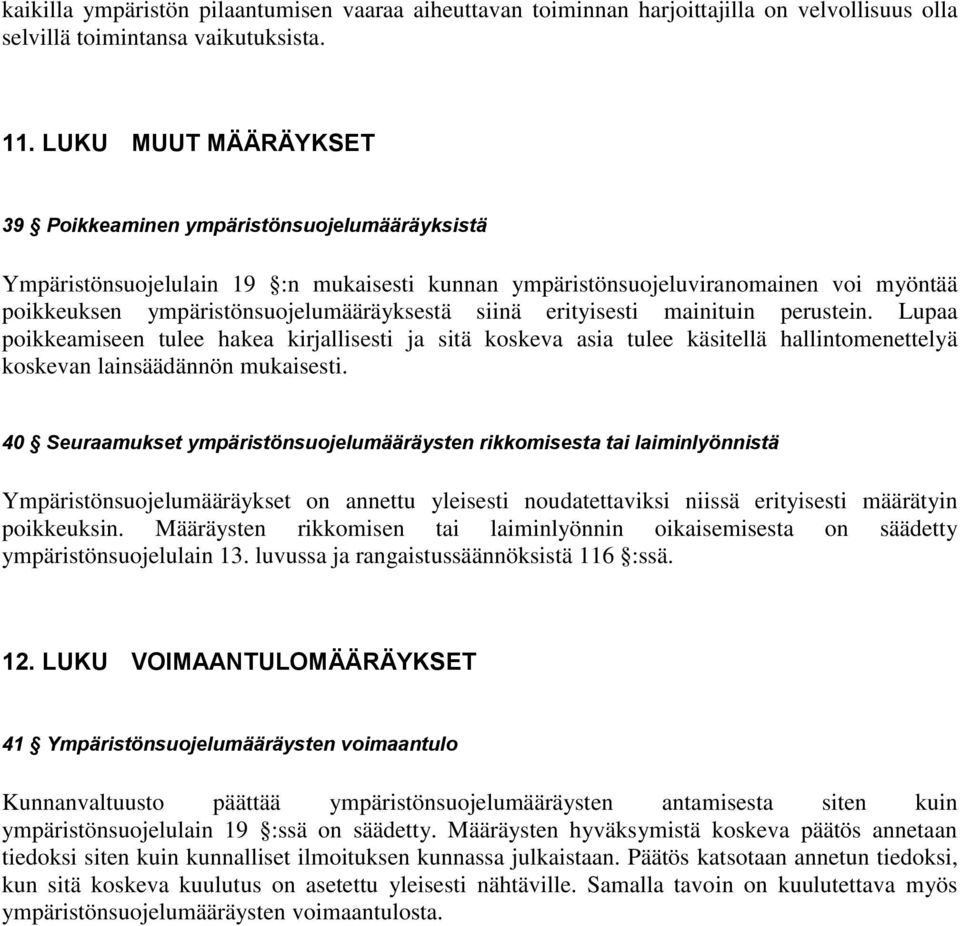 siinä erityisesti mainituin perustein. Lupaa poikkeamiseen tulee hakea kirjallisesti ja sitä koskeva asia tulee käsitellä hallintomenettelyä koskevan lainsäädännön mukaisesti.