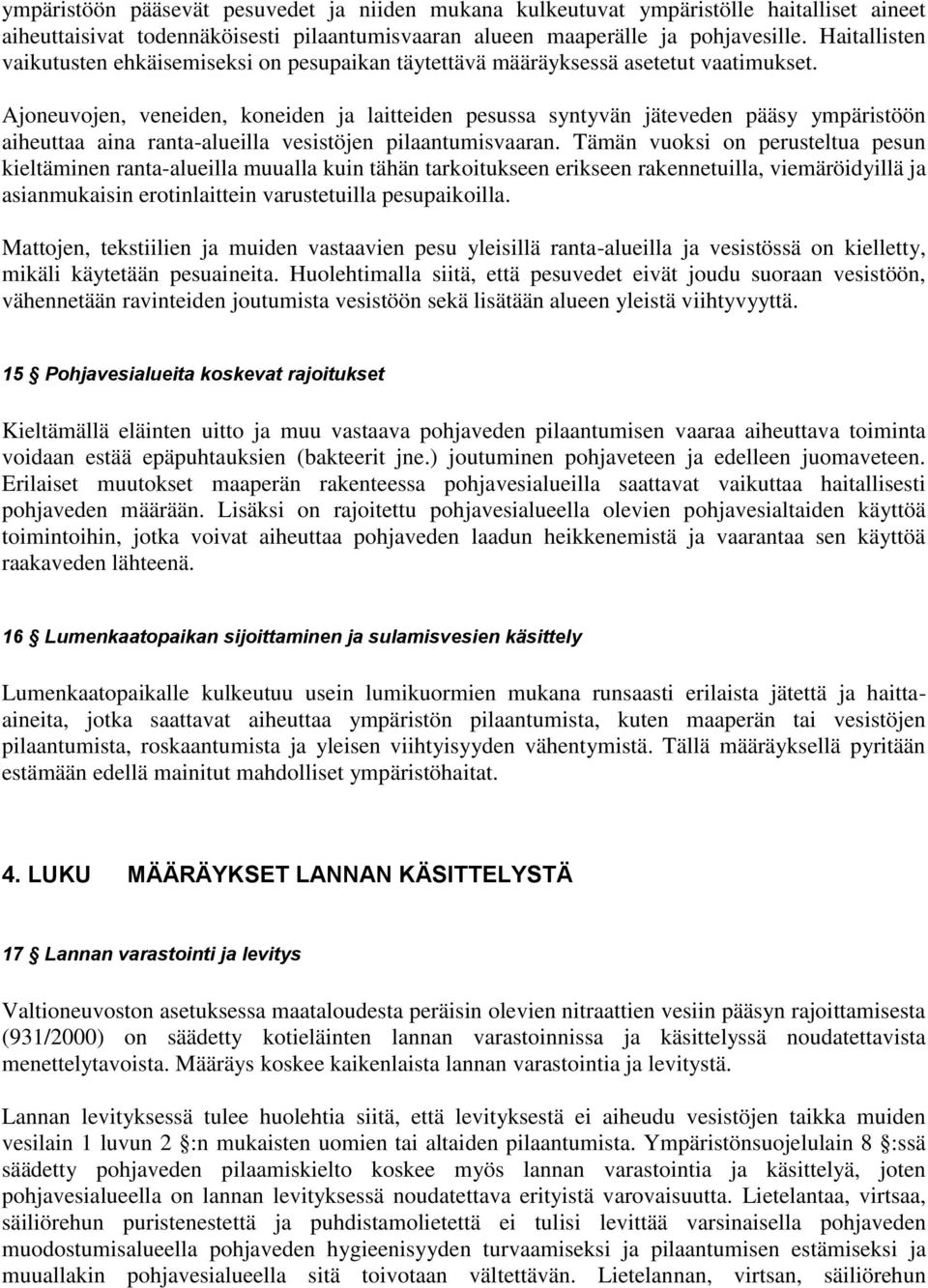 Ajoneuvojen, veneiden, koneiden ja laitteiden pesussa syntyvän jäteveden pääsy ympäristöön aiheuttaa aina ranta-alueilla vesistöjen pilaantumisvaaran.
