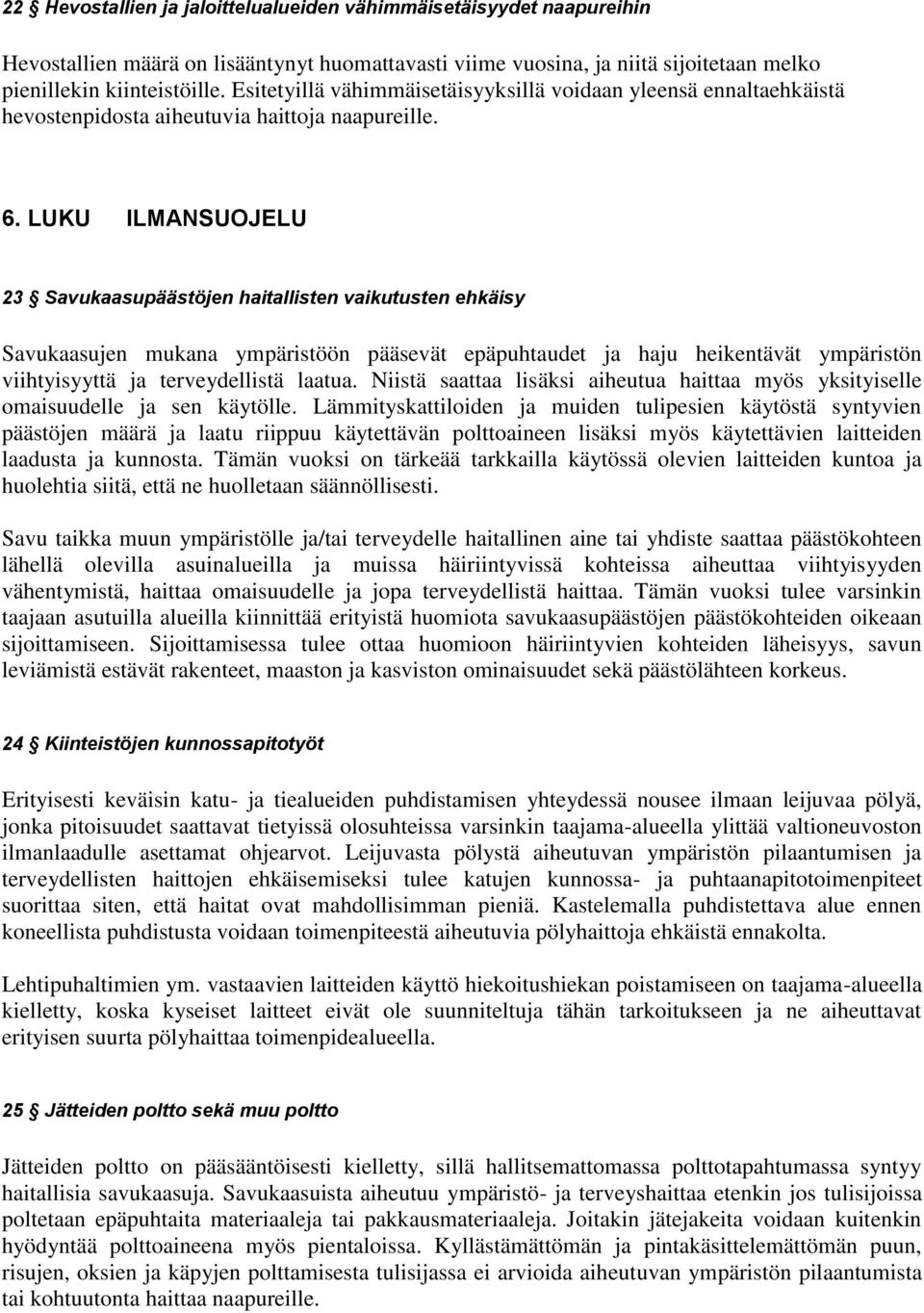 LUKU ILMANSUOJELU 23 Savukaasupäästöjen haitallisten vaikutusten ehkäisy Savukaasujen mukana ympäristöön pääsevät epäpuhtaudet ja haju heikentävät ympäristön viihtyisyyttä ja terveydellistä laatua.