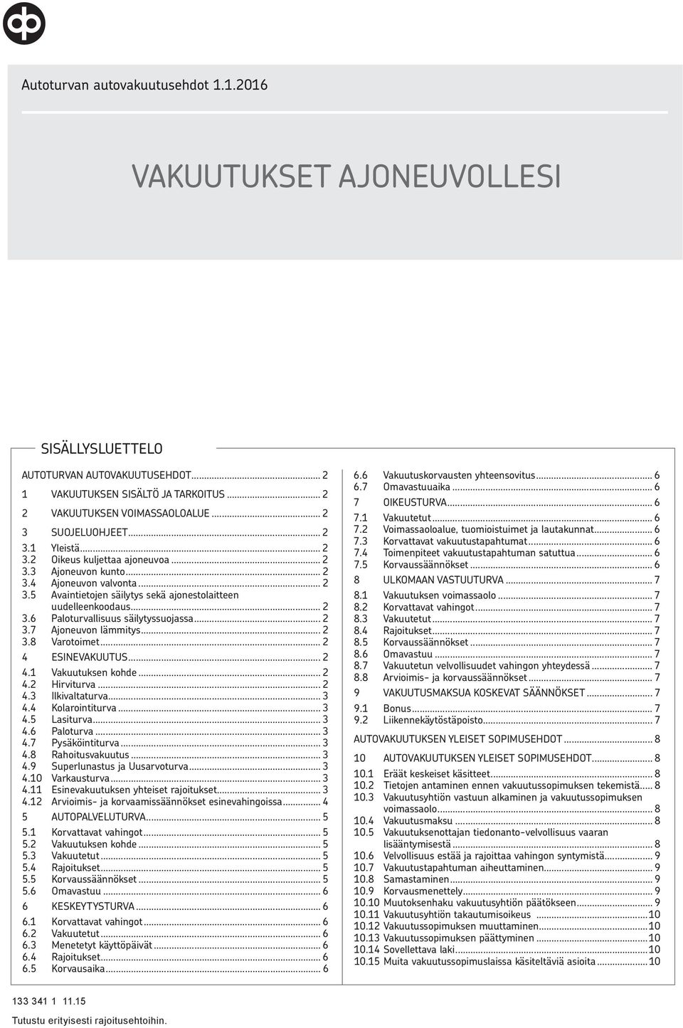 .. 2 3.6 Paloturvallisuus säilytyssuojassa... 2 3.7 Ajoneuvon lämmitys... 2 3.8 Varotoimet... 2 4 ESINEVAKUUTUS... 2 4.1 Vakuutuksen kohde... 2 4.2 Hirviturva... 2 4.3 Ilkivaltaturva... 3 4.
