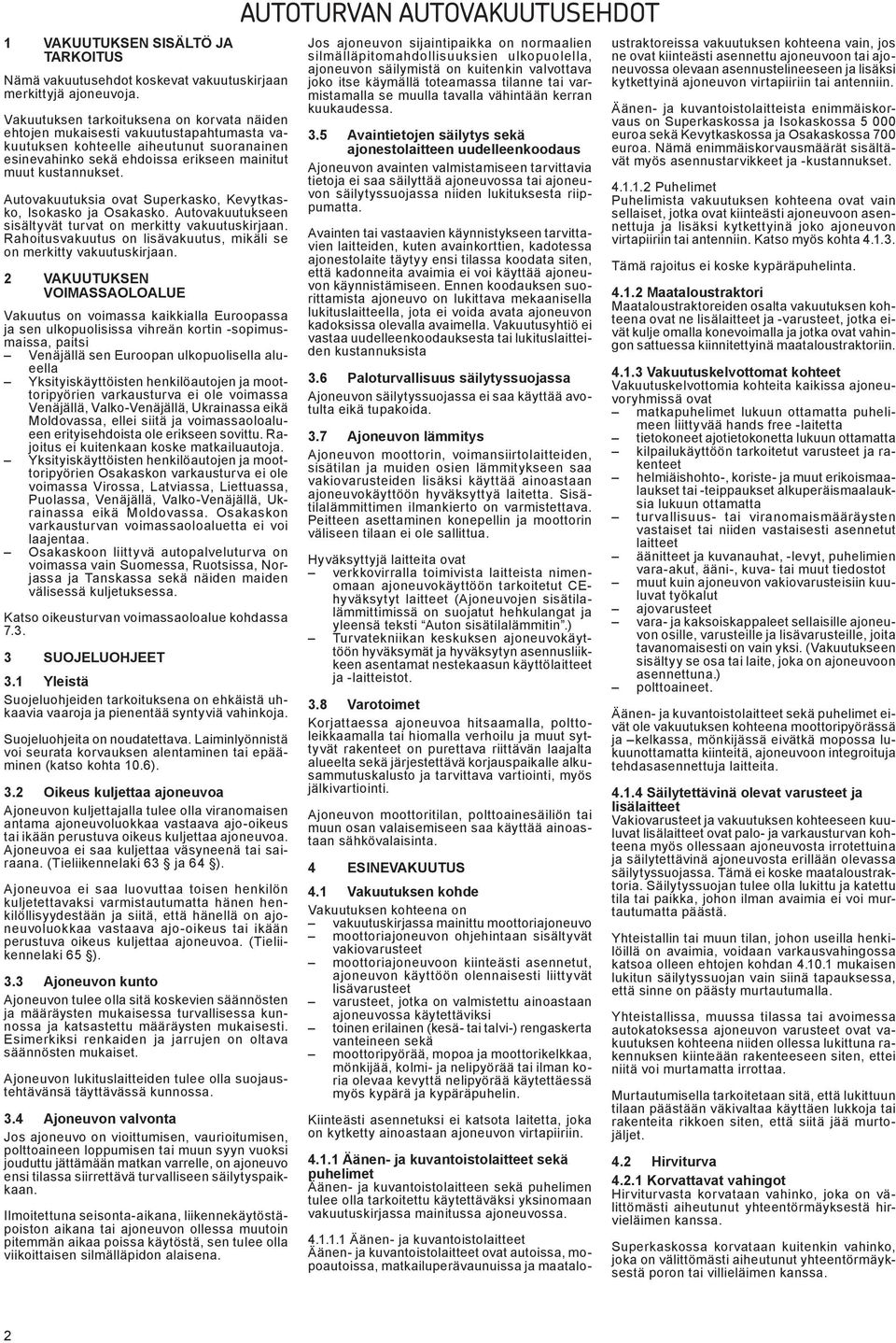 Autovakuutuksia ovat Superkasko, Kevytkasko, Isokasko ja Osakasko. Autovakuutukseen sisältyvät turvat on merkitty vakuutuskirjaan.