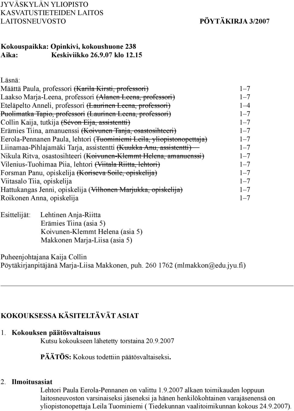 Puolimatka Tapio, professori (Laurinen Leena, professori) 1 7 Collin Kaija, tutkija (Sévon Eija, assistentti) 1 7 Erämies Tiina, amanuenssi (Koivunen Tanja, osastosihteeri) 1 7 Eerola-Pennanen Paula,