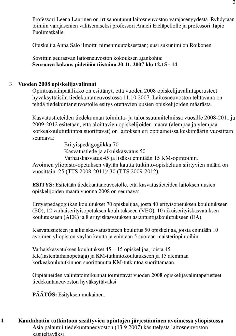 Vuoden 2008 opiskelijavalinnat Opintoasiainpäällikkö on esittänyt, että vuoden 2008 opiskelijavalintaperusteet hyväksyttäisiin tiedekuntaneuvostossa 11.10.2007.