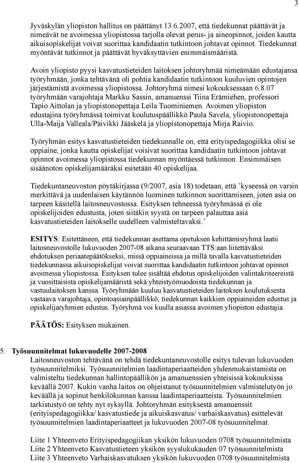 Tiedekunnat myöntävät tutkinnot ja päättävät hyväksyttävien enimmäismääristä.