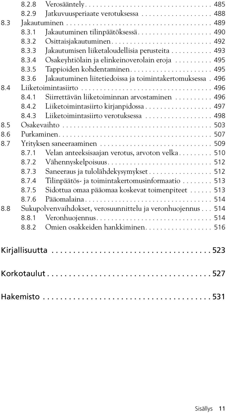 ......... 495 8.3.5 Tappioiden kohdentaminen...................... 495 8.3.6 Jakautuminen liitetiedoissa ja toimintakertomuksessa. 496 8.4 Liiketoimintasiirto................................... 496 8.4.1 Siirrettävän liiketoiminnan arvostaminen.