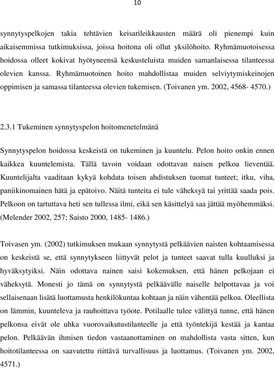 Ryhmämuotoinen hoito mahdollistaa muiden selviytymiskeinojen oppimisen ja samassa tilanteessa olevien tukemisen. (Toivanen ym. 2002, 4568-4570.) 2.3.