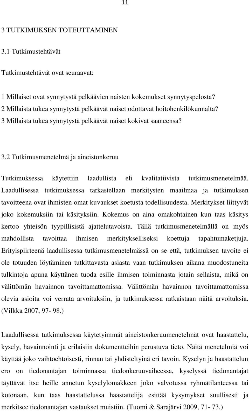 Laadullisessa tutkimuksessa tarkastellaan merkitysten maailmaa ja tutkimuksen tavoitteena ovat ihmisten omat kuvaukset koetusta todellisuudesta. Merkitykset liittyvät joko kokemuksiin tai käsityksiin.