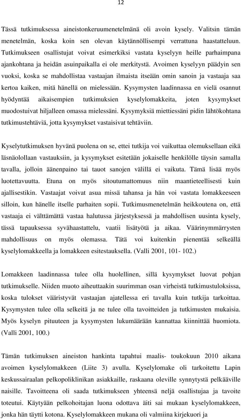 Avoimen kyselyyn päädyin sen vuoksi, koska se mahdollistaa vastaajan ilmaista itseään omin sanoin ja vastaaja saa kertoa kaiken, mitä hänellä on mielessään.