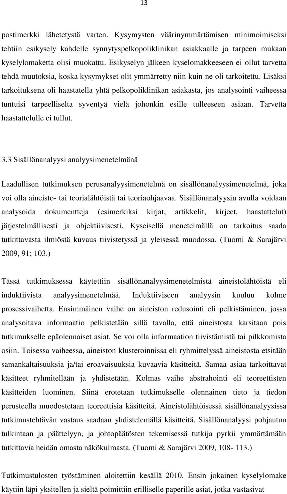 Lisäksi tarkoituksena oli haastatella yhtä pelkopoliklinikan asiakasta, jos analysointi vaiheessa tuntuisi tarpeelliselta syventyä vielä johonkin esille tulleeseen asiaan.