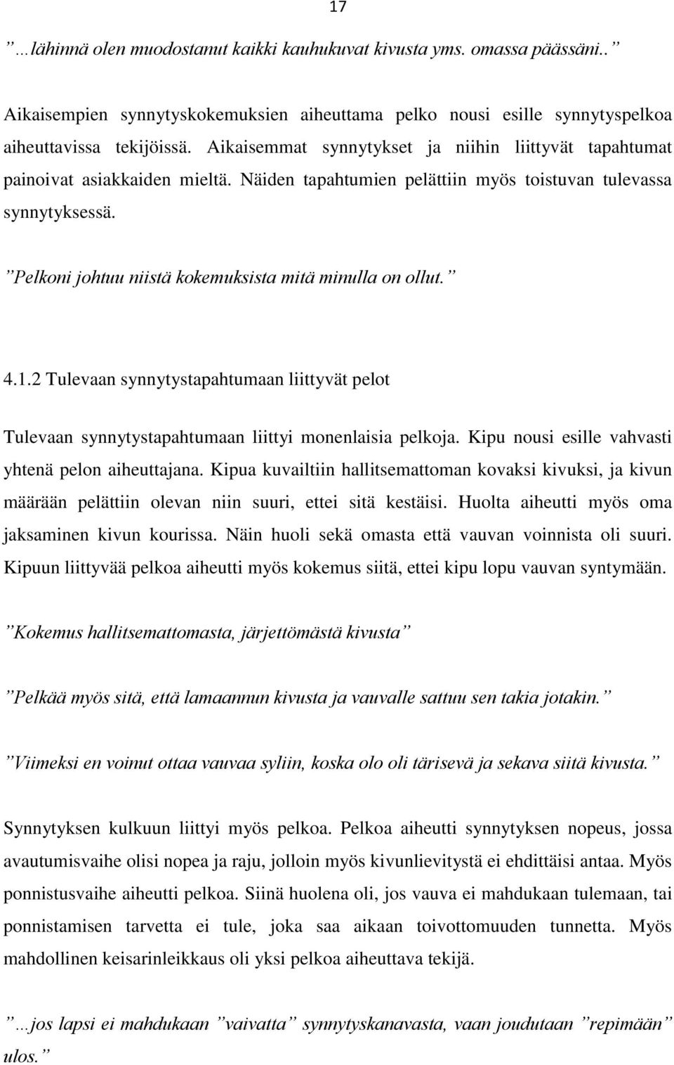 Pelkoni johtuu niistä kokemuksista mitä minulla on ollut. 4.1.2 Tulevaan synnytystapahtumaan liittyvät pelot Tulevaan synnytystapahtumaan liittyi monenlaisia pelkoja.