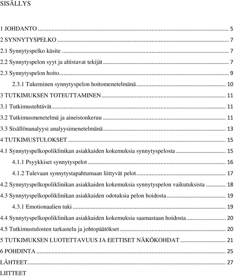 1 Synnytyspelkopoliklinikan asiakkaiden kokemuksia synnytyspelosta... 15 4.1.1 Psyykkiset synnytyspelot... 16 4.1.2 Tulevaan synnytystapahtumaan liittyvät pelot... 17 4.