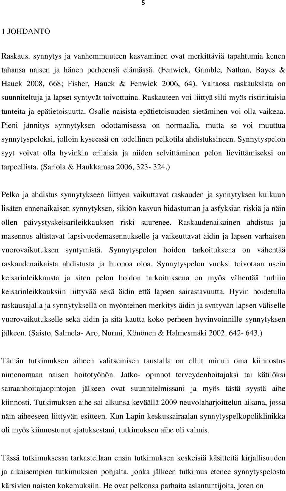 Raskauteen voi liittyä silti myös ristiriitaisia tunteita ja epätietoisuutta. Osalle naisista epätietoisuuden sietäminen voi olla vaikeaa.