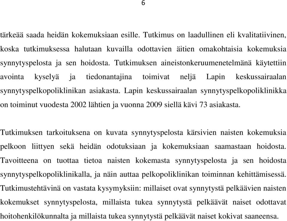 Tutkimuksen aineistonkeruumenetelmänä käytettiin avointa kyselyä ja tiedonantajina toimivat neljä Lapin keskussairaalan synnytyspelkopoliklinikan asiakasta.