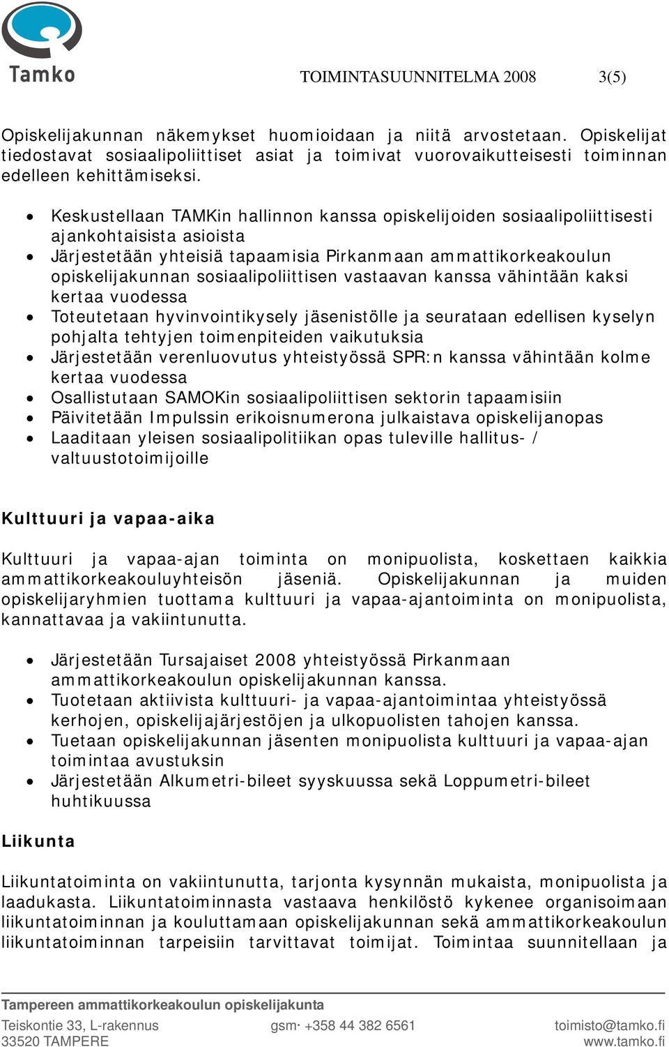 Keskustellaan TAMKin hallinnon kanssa opiskelijoiden sosiaalipoliittisesti ajankohtaisista asioista Järjestetään yhteisiä tapaamisia Pirkanmaan ammattikorkeakoulun opiskelijakunnan