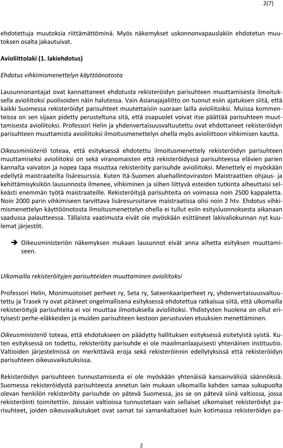 Vain Asianajajaliitto on tuonut esiin ajatuksen siitä, että kaikki Suomessa rekisteröidyt parisuhteet muutettaisiin suoraan lailla avioliitoiksi.