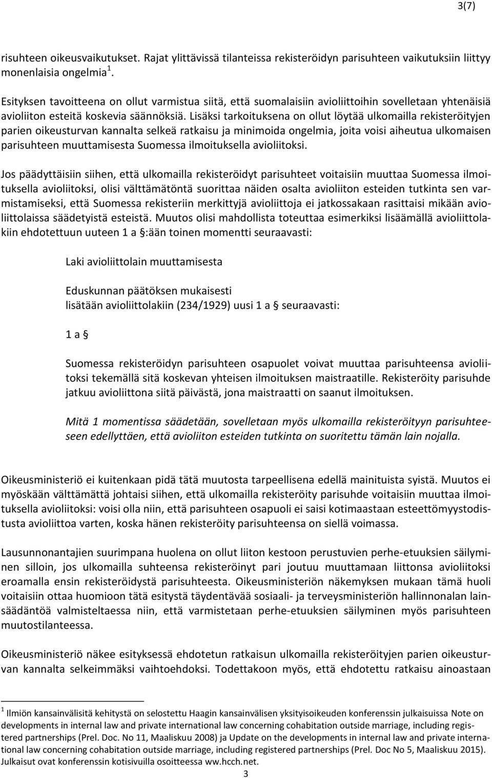 Lisäksi tarkoituksena on ollut löytää ulkomailla rekisteröityjen parien oikeusturvan kannalta selkeä ratkaisu ja minimoida ongelmia, joita voisi aiheutua ulkomaisen parisuhteen muuttamisesta Suomessa