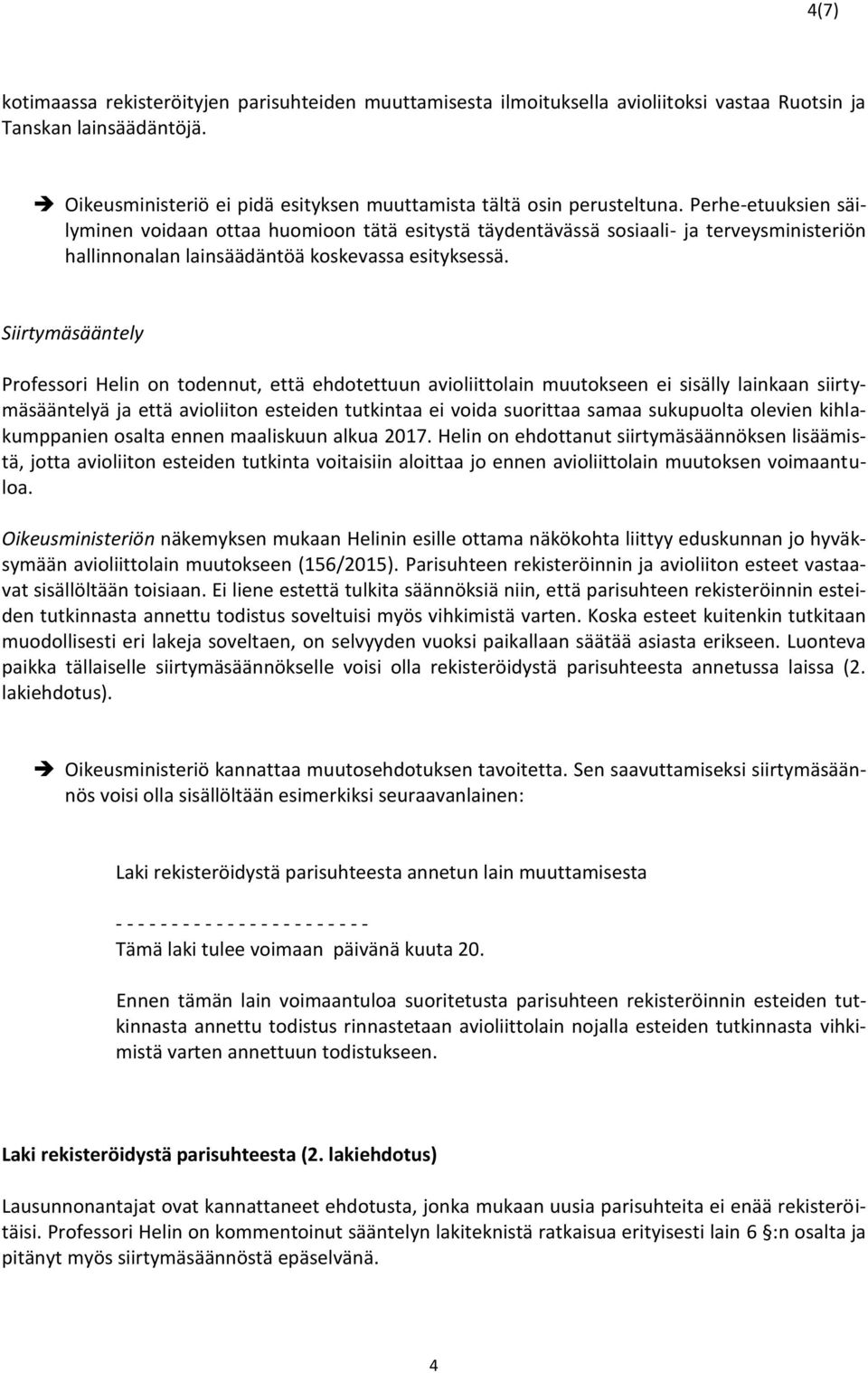Siirtymäsääntely Professori Helin on todennut, että ehdotettuun avioliittolain muutokseen ei sisälly lainkaan siirtymäsääntelyä ja että avioliiton esteiden tutkintaa ei voida suorittaa samaa