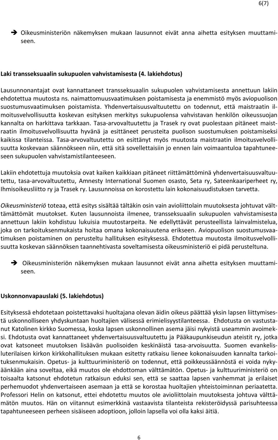 Yhdenvertaisuusvaltuutettu on todennut, että maistraatin ilmoitusvelvollisuutta koskevan esityksen merkitys sukupuolensa vahvistavan henkilön oikeussuojan kannalta on harkittava tarkkaan.