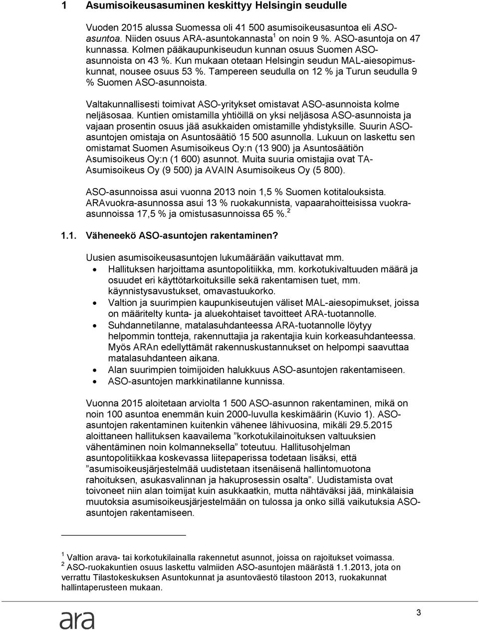 Tampereen seudulla on 12 % ja Turun seudulla 9 % Suomen ASO-asunnoista. Valtakunnallisesti toimivat ASO-yritykset omistavat ASO-asunnoista kolme neljäsosaa.