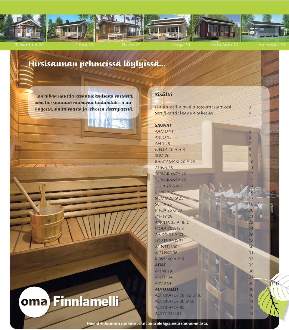 Sisältö Finnlamellin avulla toteutat haaveesi 3 Sertifikaatit laadun takeena 4 SAUNAT AAMU 11 5 AINO 15 6 AHTI 29 7 NELLA 20 A & B 8 SUVI 20 9 RANTAMÄKI 20 & 25 10 ALINA 25 11 TERVARANTA 20 12