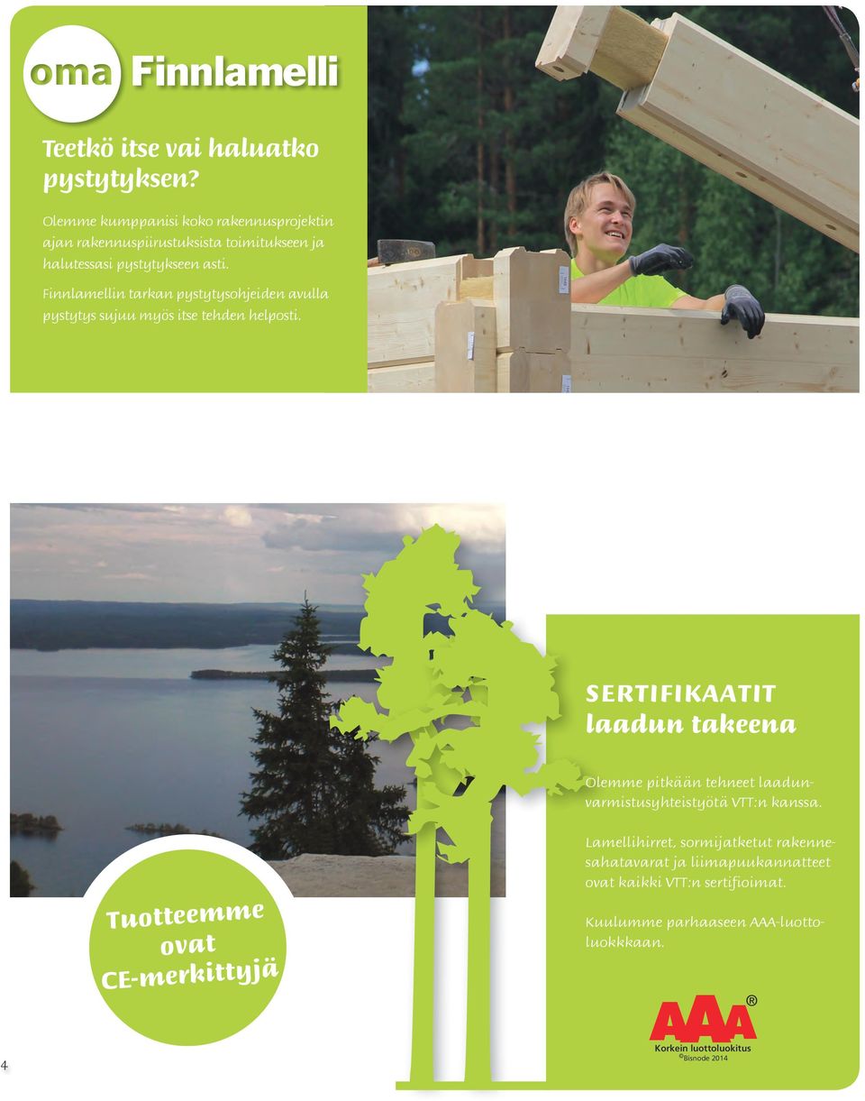Tuotteemme ovat CE-merkittyjä Lamellihirret, sormijatketut rakennesahatavarat ja liimapuukannatteet ovat kaikki VTT:n sertifioimat.