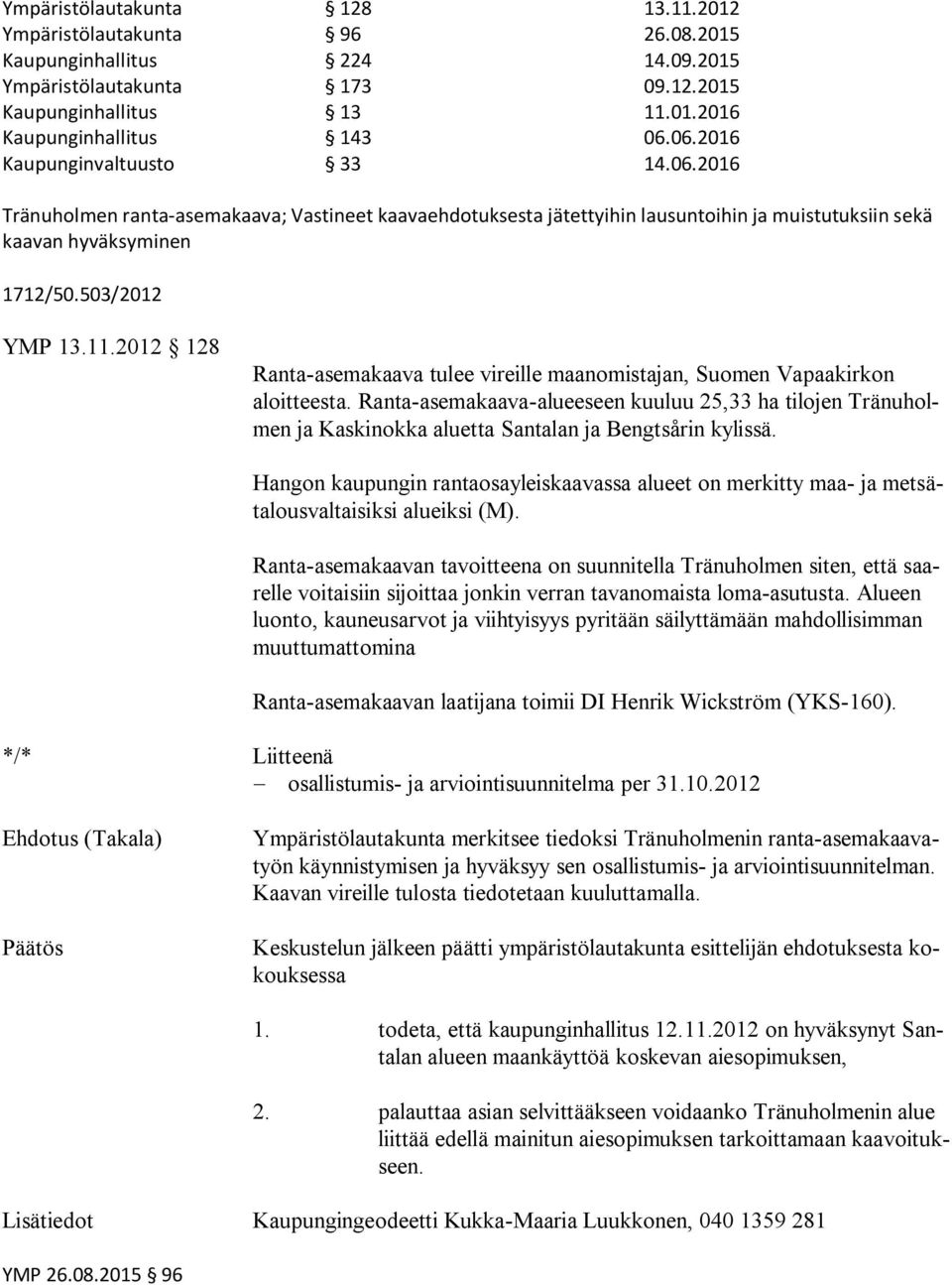 2012 128 Ranta-asemakaava tulee vireille maanomistajan, Suomen Vapaakirkon aloitteesta.