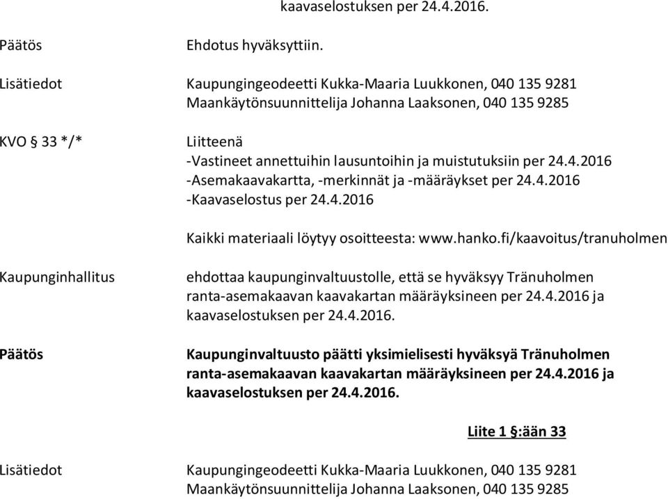 fi/kaavoitus/tranuholmen Kaupunginhallitus ehdottaa kaupunginvaltuustolle, että se hyväksyy Tränuholmen kaavaselostuksen per