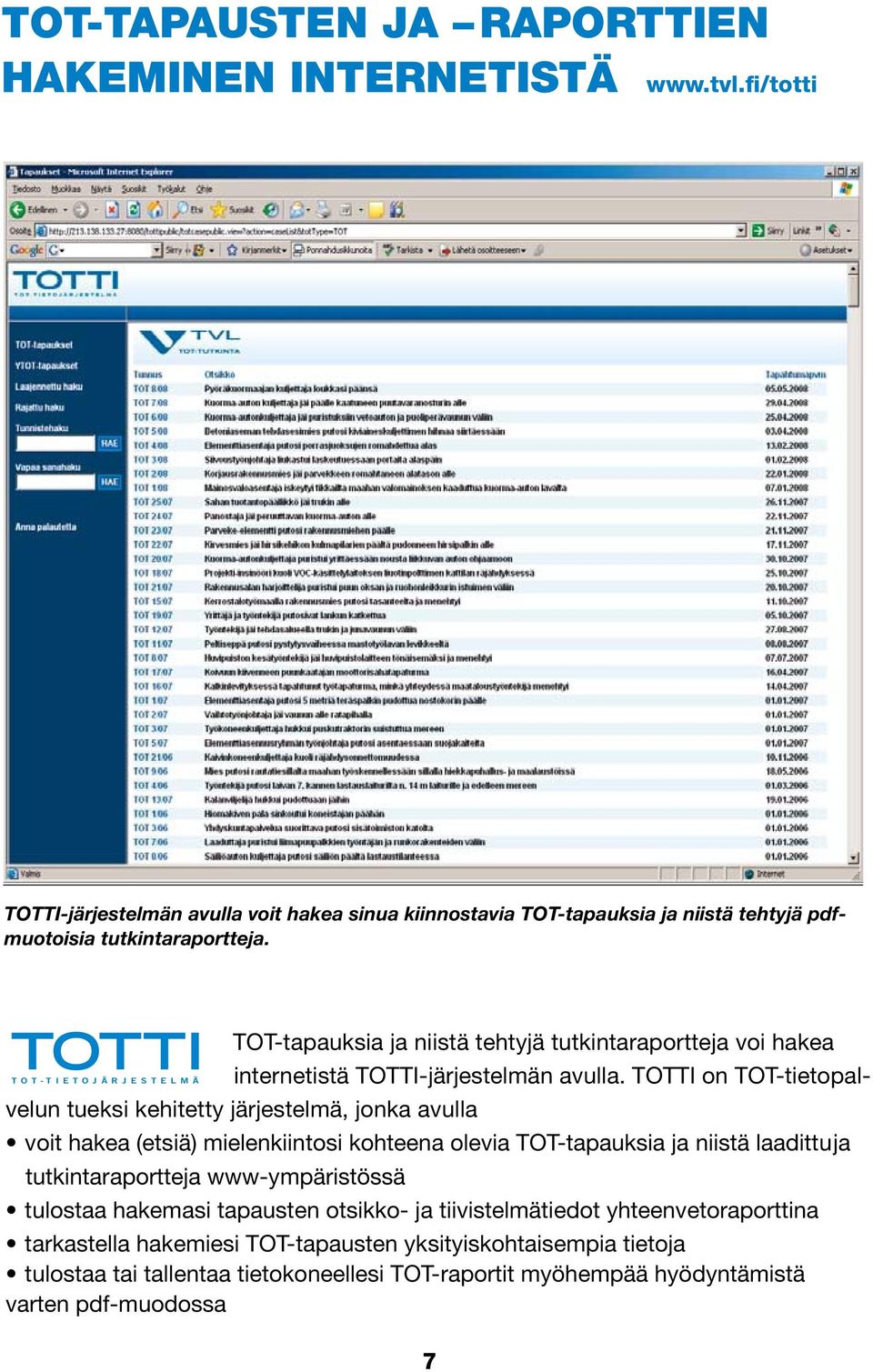 TOTTI on TOT-tietopalvelun tueksi kehitetty järjestelmä, jonka avulla voit hakea (etsiä) mielenkiintosi kohteena olevia TOT-tapauksia ja niistä laadittu ja tutkintaraportteja www-ympäristössä