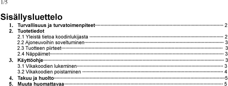 2 Ajoneuvoihin soveltuminen 3 2.3 Tuotteen piirteet 3 2.4 Näppäimet 3 3.