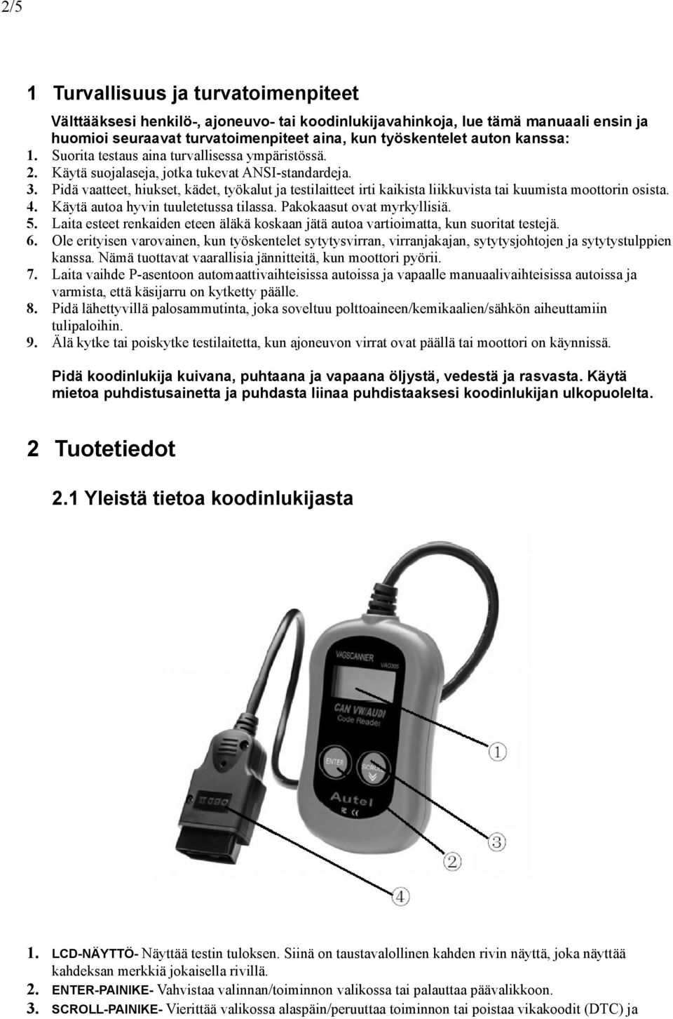Pidä vaatteet, hiukset, kädet, työkalut ja testilaitteet irti kaikista liikkuvista tai kuumista moottorin osista. 4. Käytä autoa hyvin tuuletetussa tilassa. Pakokaasut ovat myrkyllisiä. 5.