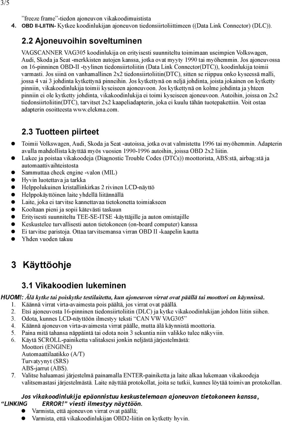 myöhemmin. Jos ajoneuvossa on 16-pinninen OBD-II -tyylinen tiedonsiirtoliitin (Data Link Connector(DTC)), koodinlukija toimii varmasti.