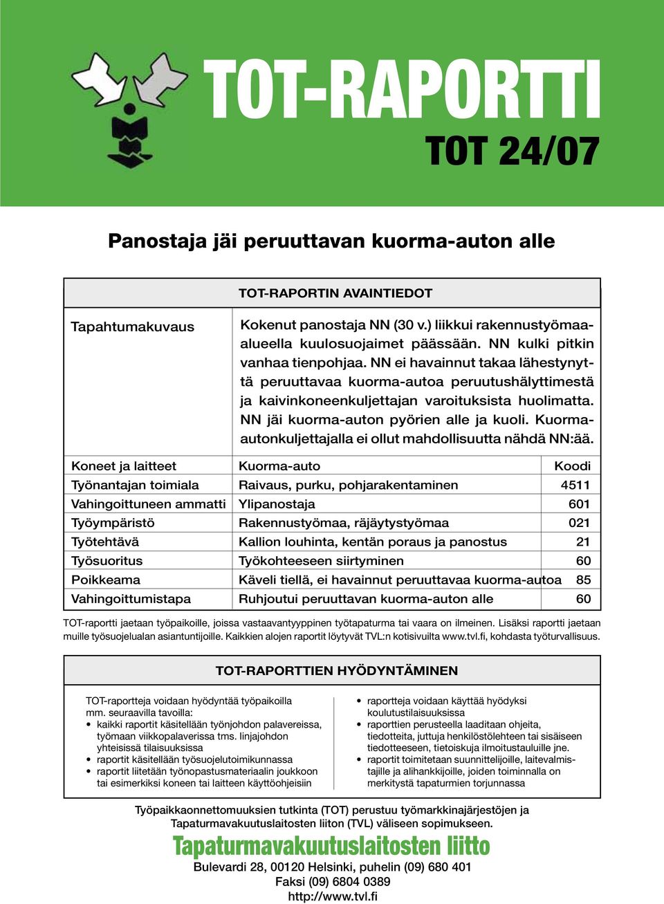 NN jäi kuorma-auton pyörien alle ja kuoli. Kuormaautonkuljettajalla ei ollut mahdollisuutta nähdä NN:ää.