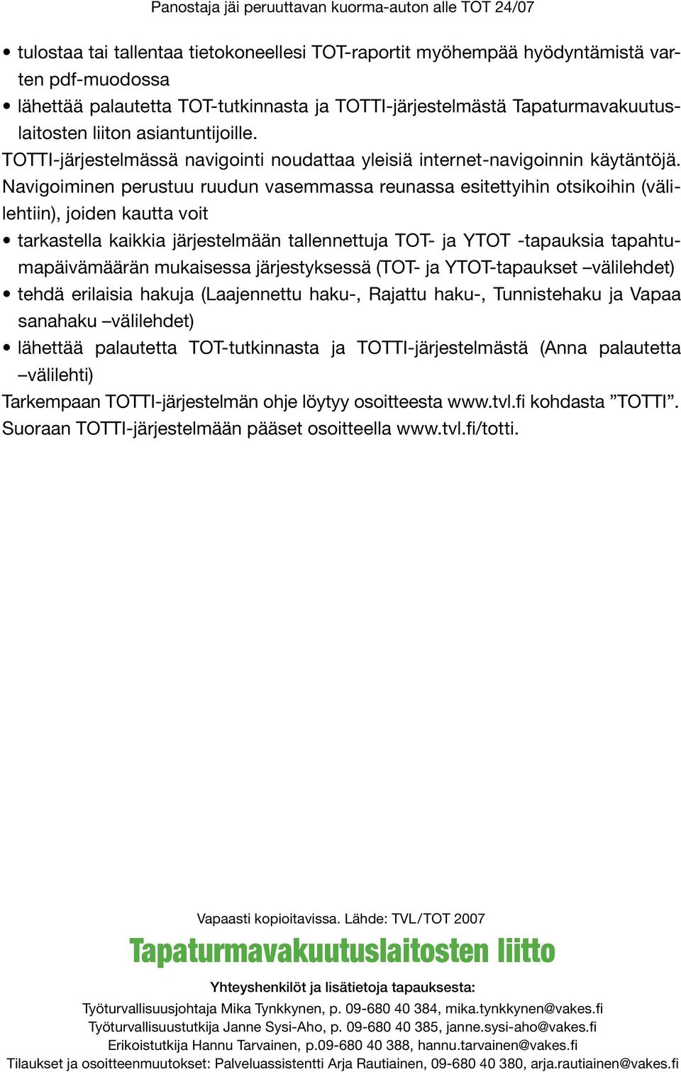 Navigoiminen perustuu ruudun vasemmassa reunassa esitettyihin otsikoihin (välilehtiin), joiden kautta voit tarkastella kaikkia järjestelmään tallennettuja TOT- ja YTOT -tapauksia tapahtumapäivämäärän