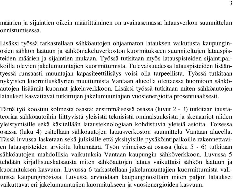 mukaan. Työssä tutkitaan myös latauspisteiden sijaintipaikoilla olevien jakelumuuntajien kuormittumista.