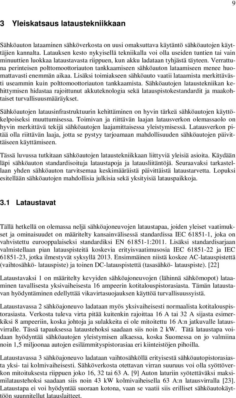 Verrattuna perinteisen polttomoottoriauton tankkaamiseen sähköauton lataamiseen menee huomattavasti enemmän aikaa.