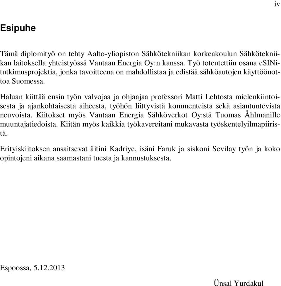 Haluan kiittää ensin työn valvojaa ja ohjaajaa professori Matti Lehtosta mielenkiintoisesta ja ajankohtaisesta aiheesta, työhön liittyvistä kommenteista sekä asiantuntevista neuvoista.