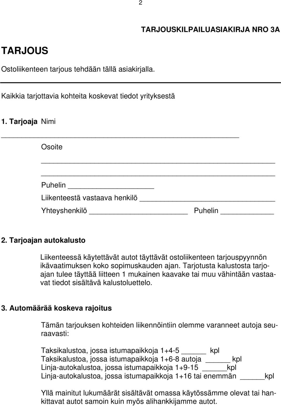 Tarjoajan autokalusto Liikenteessä käytettävät autot täyttävät ostoliikenteen tarjouspyynnön ikävaatimuksen koko sopimuskauden ajan.