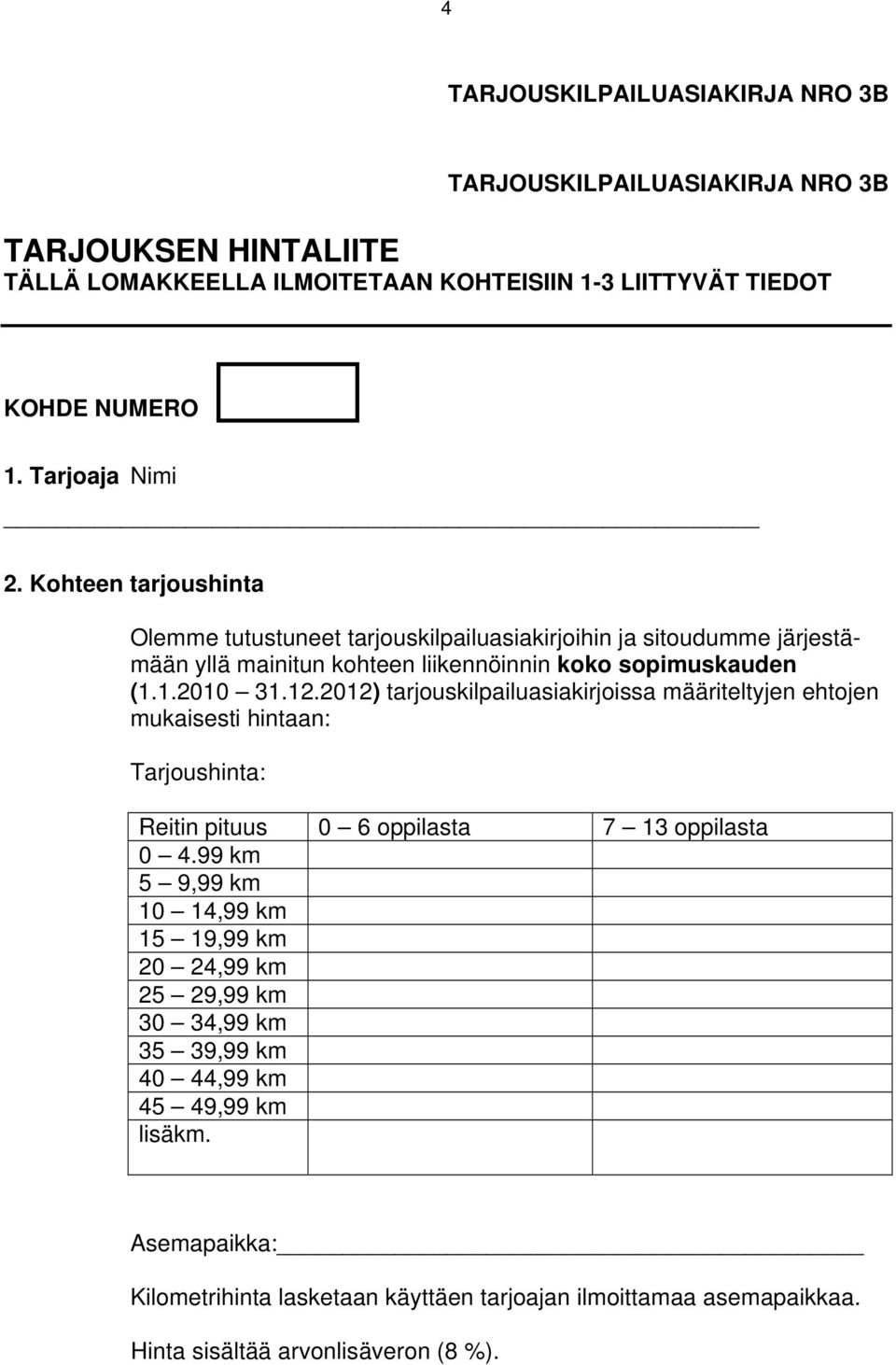 2012) tarjouskilpailuasiakirjoissa määriteltyjen ehtojen mukaisesti hintaan: Tarjoushinta: Reitin pituus 0 6 oppilasta 7 13 oppilasta 0 4.