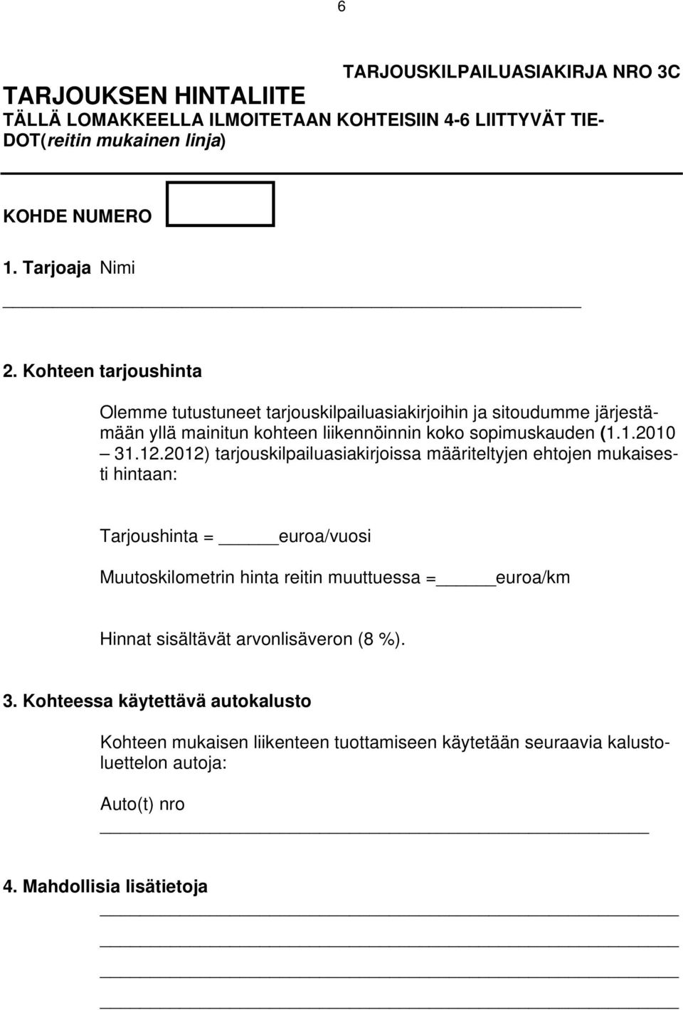 2012) tarjouskilpailuasiakirjoissa määriteltyjen ehtojen mukaisesti hintaan: Tarjoushinta = euroa/vuosi Muutoskilometrin hinta reitin muuttuessa = euroa/km Hinnat sisältävät