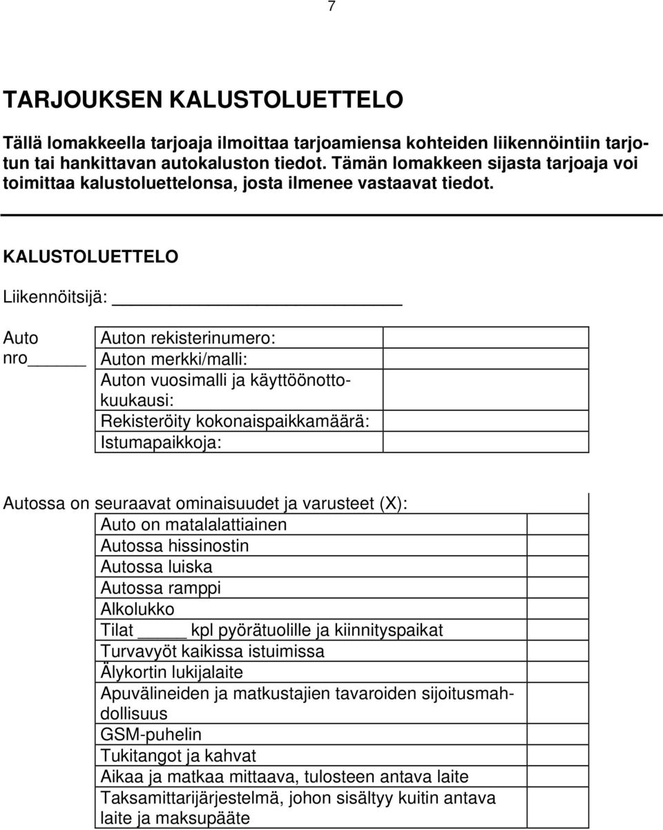 KALUSTOLUETTELO Liikennöitsijä: Auto Auton rekisterinumero: nro Auton merkki/malli: Auton vuosimalli ja käyttöönottokuukausi: Rekisteröity kokonaispaikkamäärä: Istumapaikkoja: Autossa on seuraavat