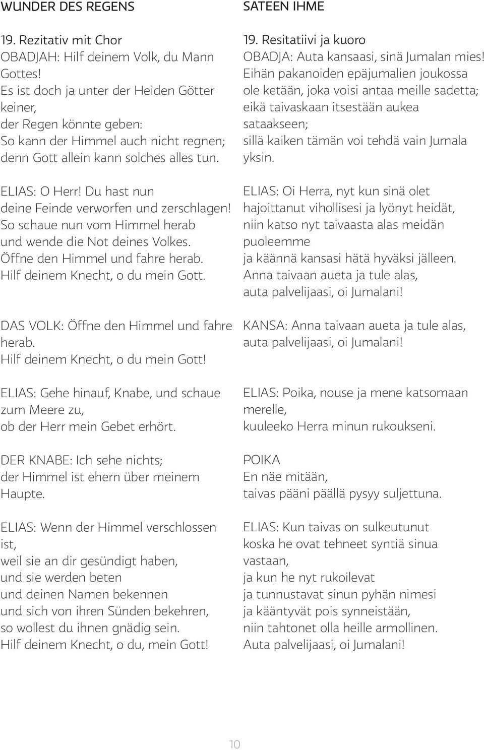 Du hast nun deine Feinde verworfen und zerschlagen! So schaue nun vom Himmel herab und wende die Not deines Volkes. Öffne den Himmel und fahre herab. Hilf deinem Knecht, o du mein Gott.