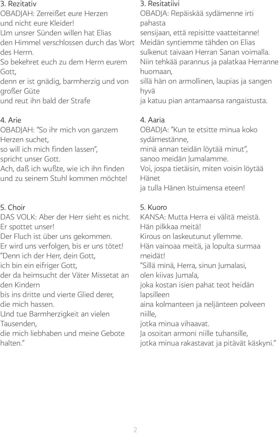 Resitatiivi OBADJA: Repäiskää sydämenne irti pahasta sensijaan, että repisitte vaatteitanne! Meidän syntiemme tähden on Elias sulkenut taivaan Herran Sanan voimalla.